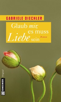 Glaub mir, es muss Liebe sein - Gabriele Diechler - ebook
