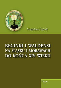 Beginki i Waldensi na Śląsku i Morawach do końca XIV wieku - Magdalena Ogórek - książka