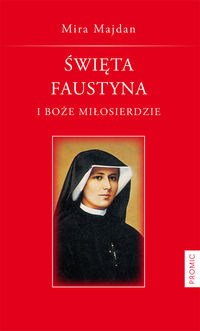 Święta Faustyna i Boże Miłosierdzie - Majda Mira - książka