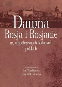 Dawna Rosja i Rosjanie we współczesnych badaniach polskich -  - książka