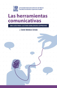 Las herramientas comunicativas. Una guía para cultivar habilidades expresivas - J. Daniel Mendoza Estrada - ebook
