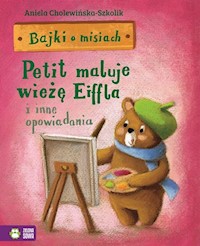 Bajki o misiach Część 4 Petit maluje wieżę Eiffla i inne opowiadania - Aniela Cholewińska-Szkolik - książka