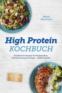 High Protein Kochbuch: Eiweißreiche Rezepte für Muskelaufbau, Fettverbrennung & Energie – einfach & lecker – inkl. Frühstück, Hauptgerichte, Snacks, Shakes & Desserts – mit 30-Tage-Ernährungsplan - Marie Neumann - ebook