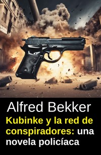 Kubinke y la red de conspiradores: una novela policíaca - Alfred Bekker - ebook