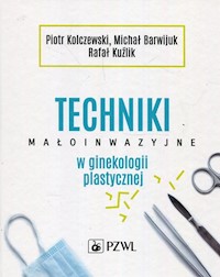 Techniki małoinwazyjne w ginekologii plastycznej - Kolczewski Piotr, Barwijuk Michał, Kuźlik Rafał - książka
