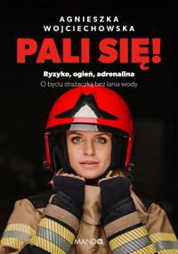 Pali się! Ryzyko, ogień, adrenalina - Agnieszka Wojciechowska - książka