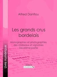 Les grands crus bordelais : monographies et photographies des châteaux et vignobles - Alfred Danflou - ebook