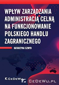 Wpływ zarządzania administracją celną na funkcjonowanie polskiego handlu zagranicznego - Szmyd Katarzyna - książka