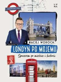 Londyn po mojemu. Spacerem po mieście i historii - Maciej Woroch - książka