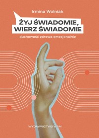 Żyj świadomie, wierz świadomie - Wolniak Irmina - książka