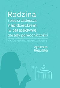 Rodzina i piecza zastępcza nad dzieckiem w perspektywie zasady pomocniczości - Regulska Agnieszka - książka