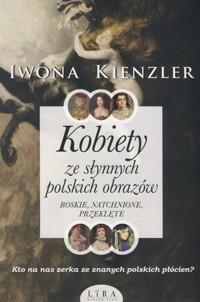 Kobiety ze słynnych polskich obrazów. Boskie, natchnione, przeklęte - Iwona Kienzler - książka