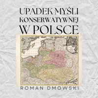 Upadek myśli konserwatywnej w Polsce - Roman Dmowski - audiobook