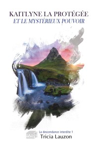 Kaitlyne la protégée et le mystérieux pouvoir - Tricia Lauzon - ebook