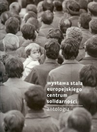 Wystawa stała Europejskiego Centum Solidarności Antologia - zbiorowa praca - książka