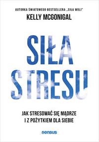 Siła stresu. Jak stresować się mądrze i z pożytkiem dla siebie - Kelly McGonigal Ph.D. - audiobook + książka