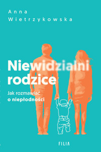 Niewidzialni rodzice. Jak rozmawiać o niepłodności - Anna Wietrzykowska - ebook + audiobook + książka