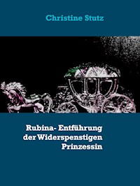 Rubina- Entführung der Widerspenstigen Prinzessin - Christine Stutz - ebook