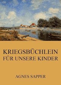 Kriegsbüchlein für unsere Kinder - Agnes Sapper - ebook