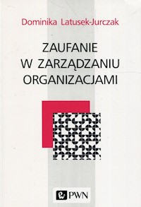Zaufanie w zarządzaniu organizacjami - Dominika Latusek-Jurczak - książka