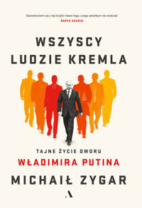 Wszyscy ludzie Kremla. Tajne życie dworu Władimira Putina - Michaił Zygar - książka