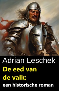 De eed van de valk: een historische roman - Adrian Leschek - ebook