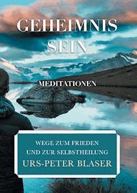 Geheimnis Sein - Meditationen - Urs-Peter Blaser - ebook