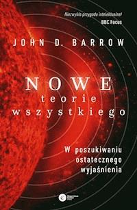 Nowe Teorie Wszystkiego. W poszukiwaniu ostatecznego wyjaśnienia - John D. Barrow - ebook