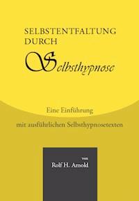 Selbstentfaltung durch Selbsthypnose - Eine Einführung mit ausführlichen Selbsthypnosetexten - Rolf H. Arnold - ebook