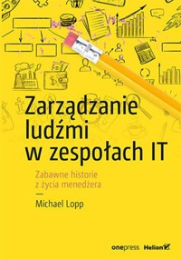 Zarządzanie ludźmi w zespołach IT - Michael Lopp - książka