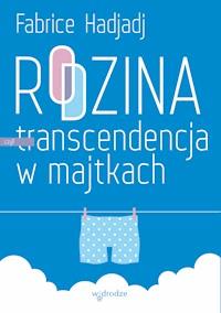 Rodzina, czyli transcendencja w majtkach - Fabrice Hadjadj - ebook