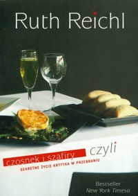 Czosnek i szafiry czyli sekretne życie krytyka w przebraniu - Reichl Ruth - ebook + książka