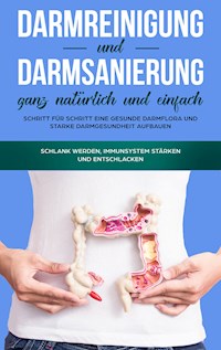 Darmreinigung und Darmsanierung ganz natürlich und einfach: Schritt für Schritt eine gesunde Darmflora und starke Darmgesundheit aufbauen - Mirabella Konken - ebook