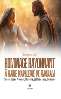 Hommage rayonnant à Marie Madeleine de Magdala - Françoise Avril - ebook