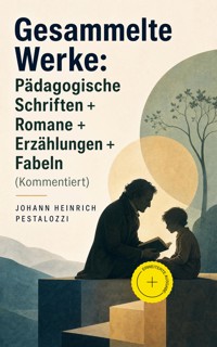 Gesammelte Werke: Pädagogische Schriften + Romane + Erzählungen + Fabeln (Kommentiert) - Johann Heinrich Pestalozzi - ebook