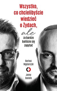 Wszystko, co chcielibyście wiedzieć o Żydach, ale za bardzo baliście się zapytać - Daniels Jonny, Węglarczyk Bartosz - książka