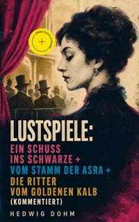 Lustspiele: Ein Schuss ins Schwarze + Vom Stamm der Asra + Die Ritter vom Goldenen Kalb (Kommentiert) - Hedwig Dohm - ebook