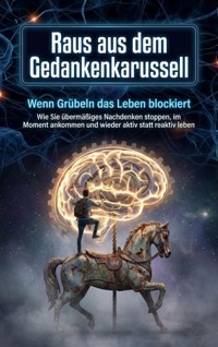 Raus aus dem Gedankenkarussell: Wenn Grübeln das Leben blockiert - Anna-Lena Müller - ebook