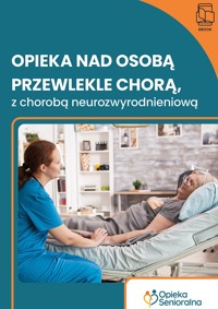 Opieka nad osobą przewlekle chorą, z chorobą neurozwyrodnieniową -  Agata Sierota - ebook