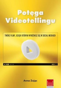 Potęga videotellingu Twórz filmy dzięki którym wyróżnisz się w social mediach - Anna Zając - książka