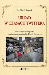 Urząd w czasach Twittera Pastoralno-teologiczne studium nauczania abp. Józefa Kupnego - Łuczak Marek - książka