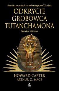 Odkrycie grobowca Tutanchamona. Opowieść odkrywcy - Howard Carter, Arthur C. Mace - książka