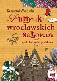 Pomruk wrocławskich salonów czyli zapiski kulturalnego doktora. Część 2 - Krzysztof Wronecki - książka