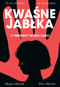 Kwaśne jabłka. O przemocy wobec dzieci - Piotr Mieśnik, Magda Mieśnik - ebook