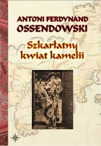 Szkarłatny kwiat kamelii BR w.2022 - Antoni Ferdynand Ossendowski - książka