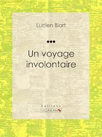 Un voyage involontaire - Lucien Biart - ebook