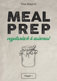 Meal Prep - vegetarisch und saisonal - Tina Wagner - ebook