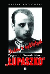 Jeden z wyklętych. Zygmunt Szendzielarz „Łupaszko” - Patryk Kozłowski - ebook