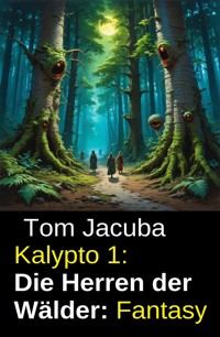 Kalypto 1: Die Herren der Wälder: Fantasy - Tom Jacuba - ebook