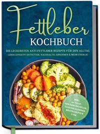 Fettleber Kochbuch: Die leckersten Anti Fettleber Rezepte für den Alltag - Leber effektiv entfetten, nachhaltig Abnehmen & mehr Energie -inkl. 30-Tage-Ernährungsplan, Saisonkalender, Brotrezepten uvm. - Laura Fresemann - ebook